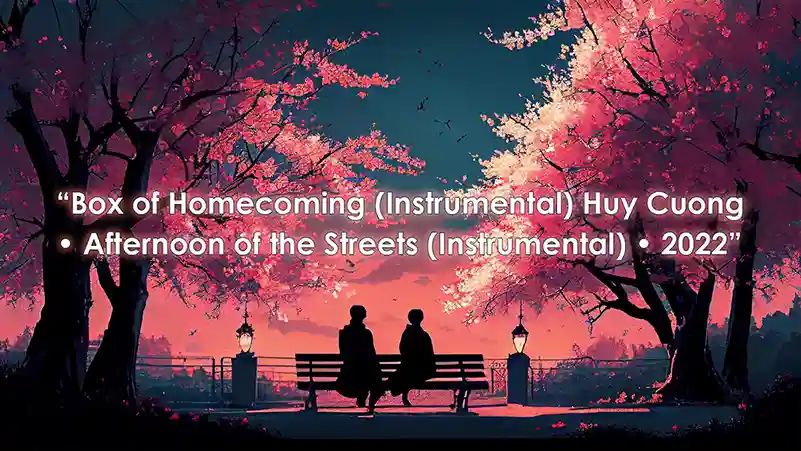 Box of Homecoming (Instrumental) Huy Cuong • Afternoon of the Streets (Instrumental) • 2022
