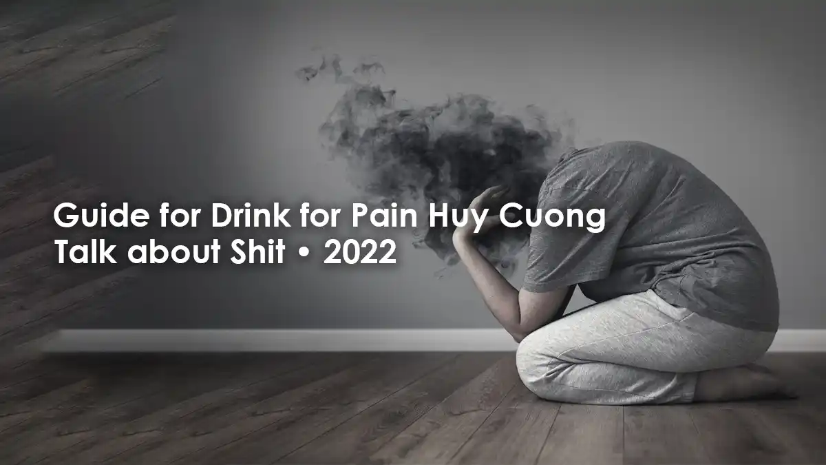 Drink for Pain Huy Cuong • Talk about Shit • 2022