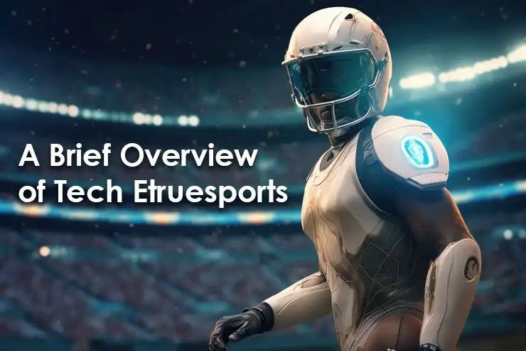 A Brief Overview of Tech Etruesports 