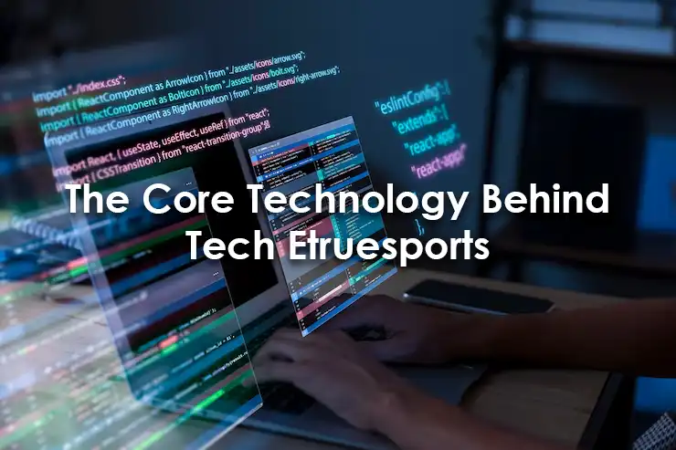 The Core Technology Behind Tech Etruesports